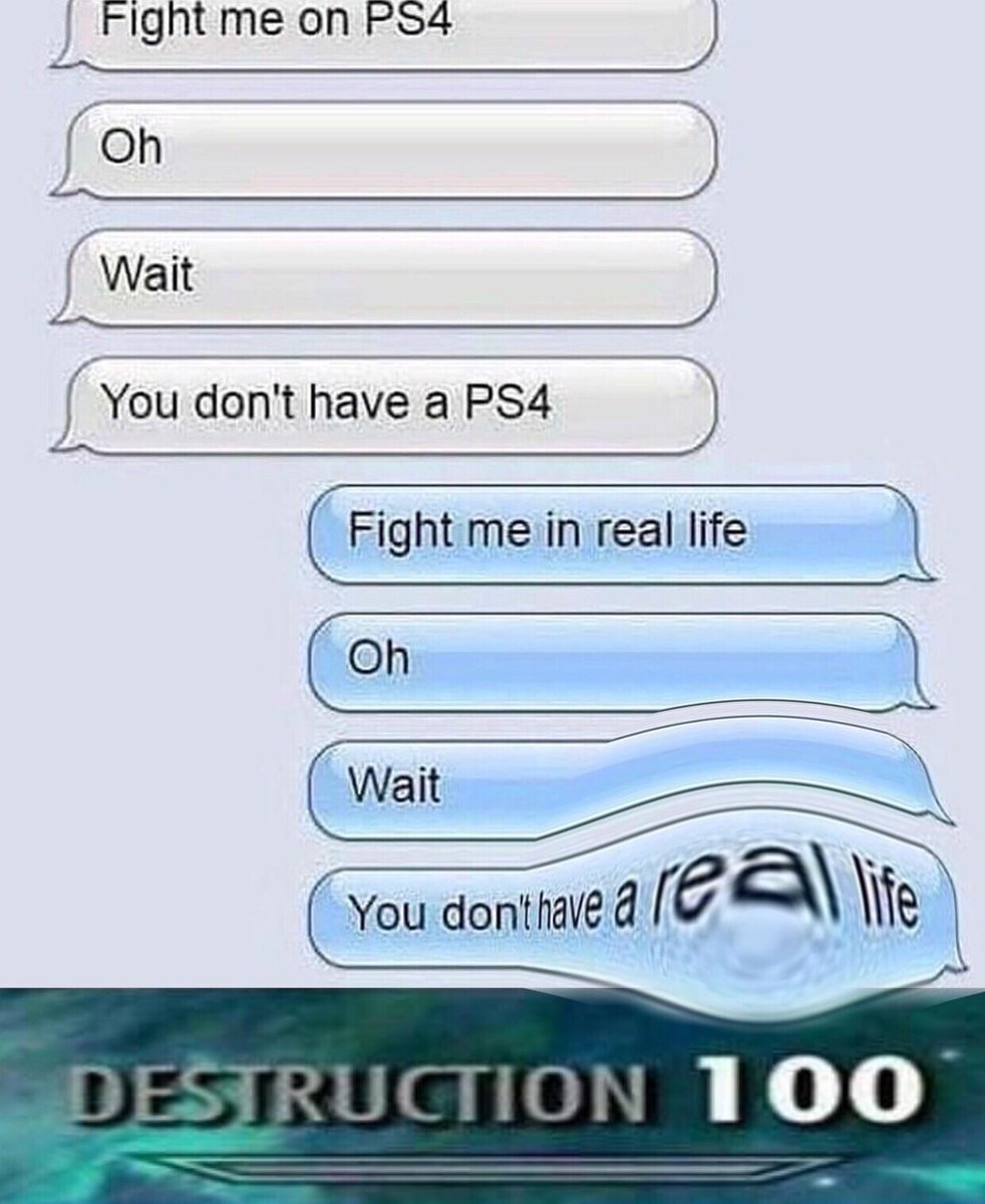 Fight me on PS4 on mait You dont have a PS4 j You donthave d 7 a ie