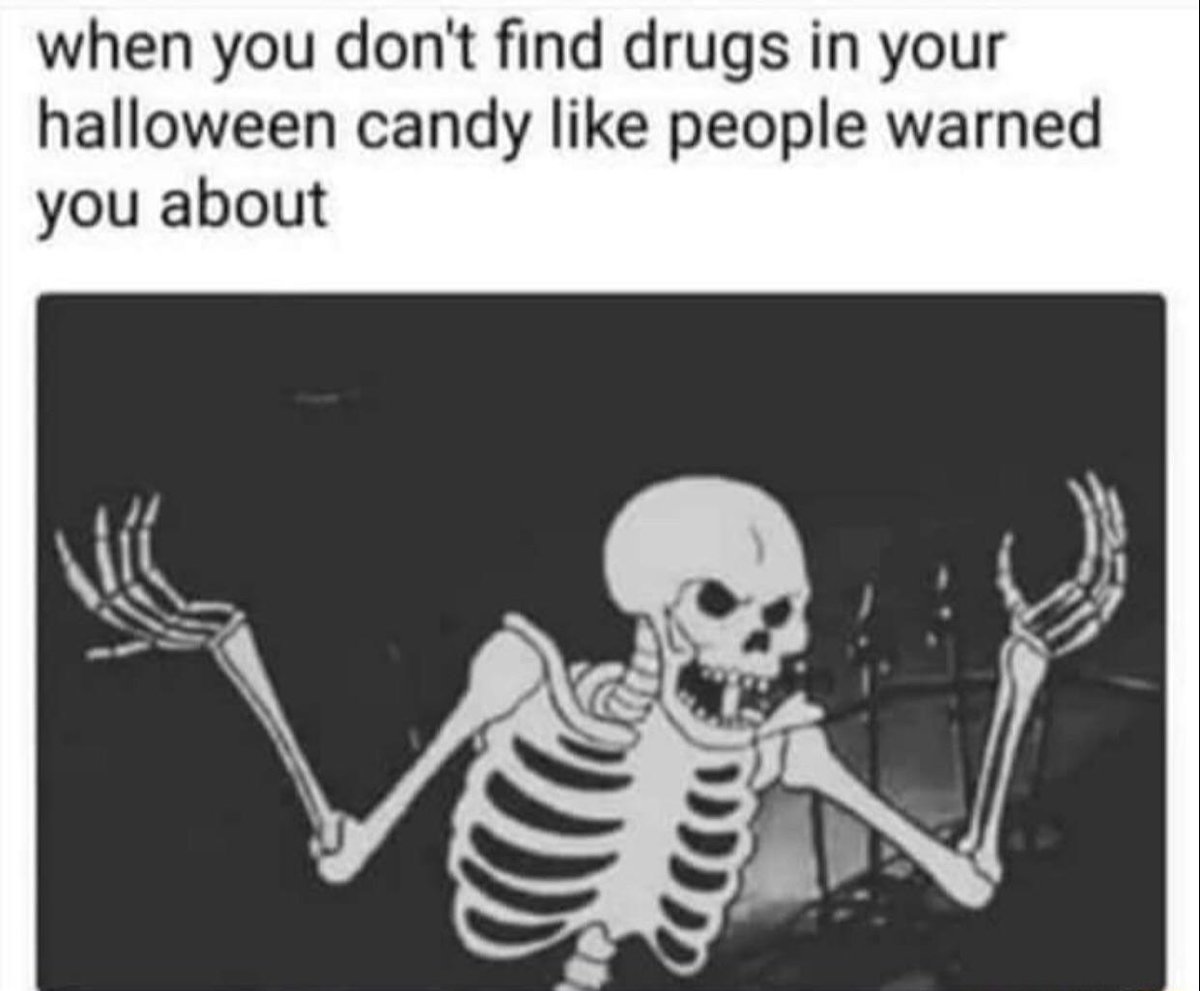 when you dont find drugs in your halloween candy like people warned you about