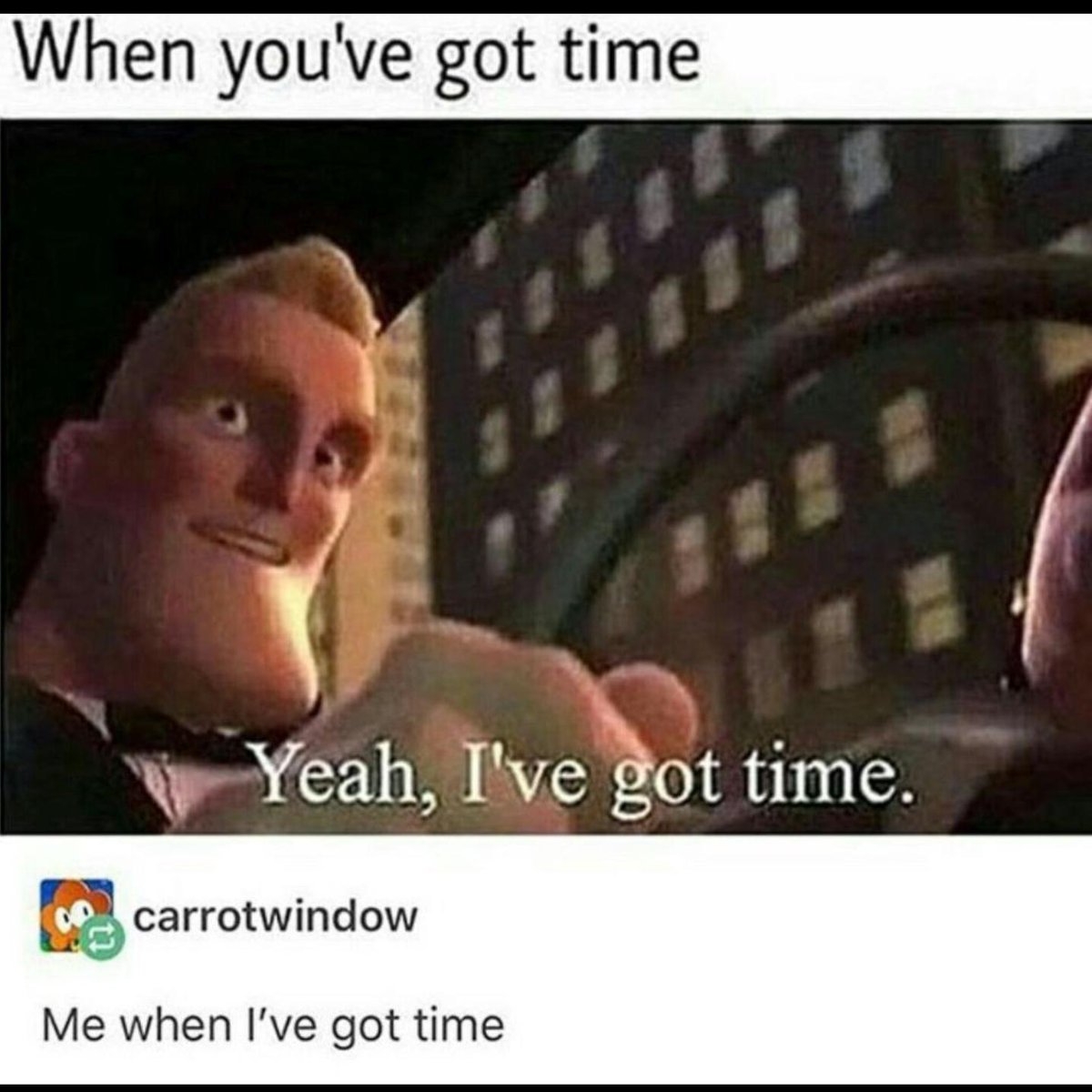 When youve got time wYeah Ttve got time carrotwindow Me when Ive got time