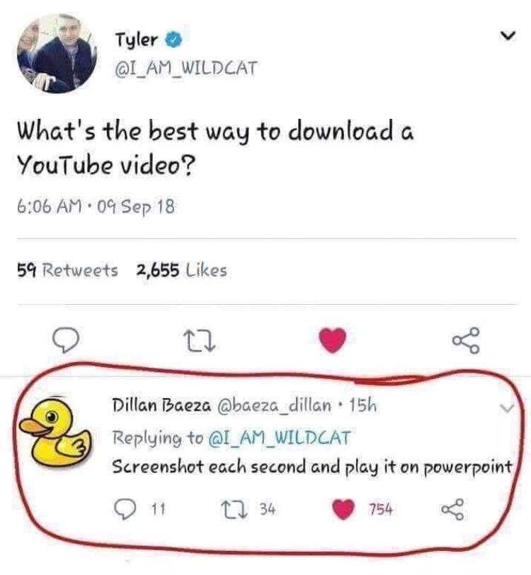 4 3 Tyler v I_AM_WILDCAT Whats the best way to download YouTube video 606 AM 09 Sep 18 59 Retweets 2655 Likes Q 0 L 3 Dillan Baeza baeza_dillan 15h Replying to I_AM_WILDCAT Screenshot each second and play it on powerpoint Q 1 m 3 9