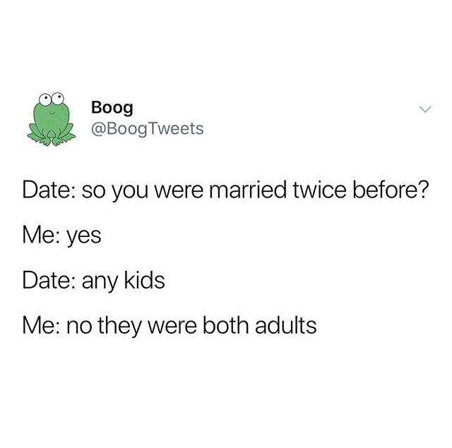 Boog BoogTweets Date so you were married twice before Me yes Date any kids Me no they were both adults