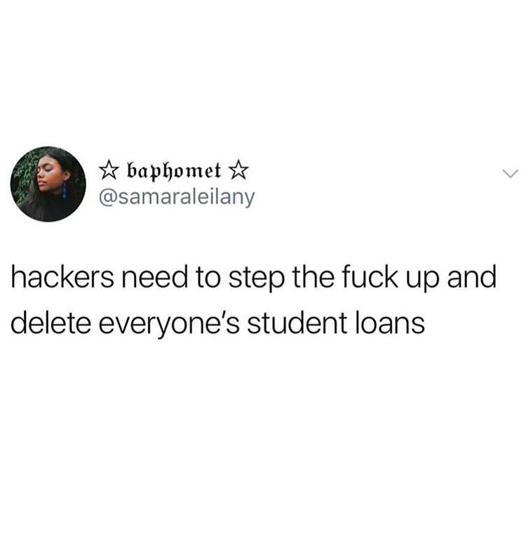 Y baphomet samaraleilany hackers need to step the fuck up and delete everyones student loans