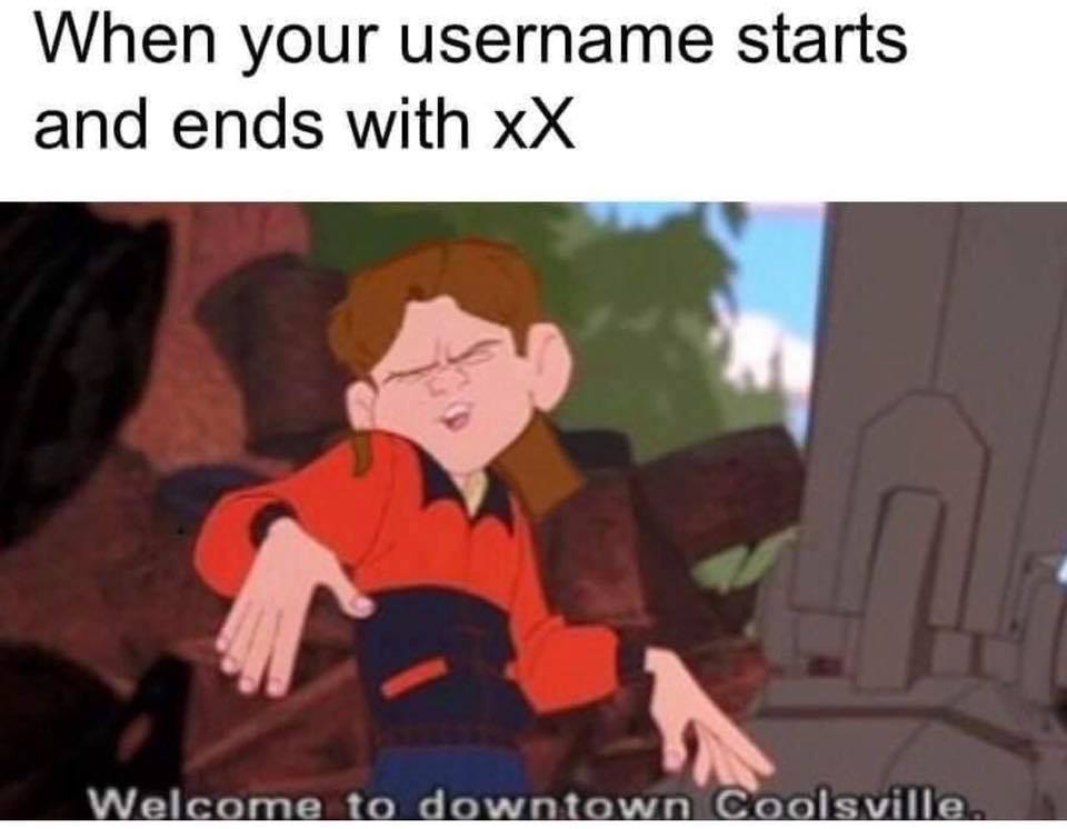 When your username starts and ends with xX Welcome to downtown Coolsville