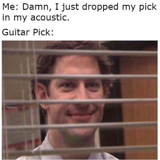 Me Damn I just dropped my pick in my acoustic Guitar Pick