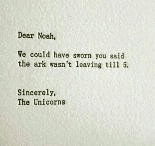 Dear Noah We could have sworn you said the ark wasnt leaving till 5 Sincerely The Unicorns