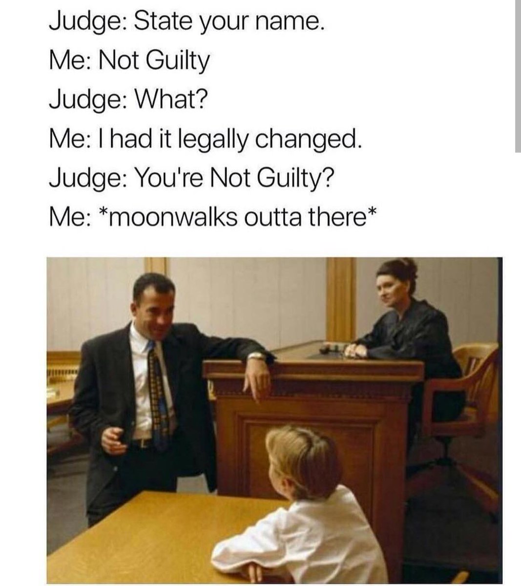 Judge State your name Me Not Guilty Judge What Me had it legally changed Judge Youre Not Guilty Me moonwalks outta there