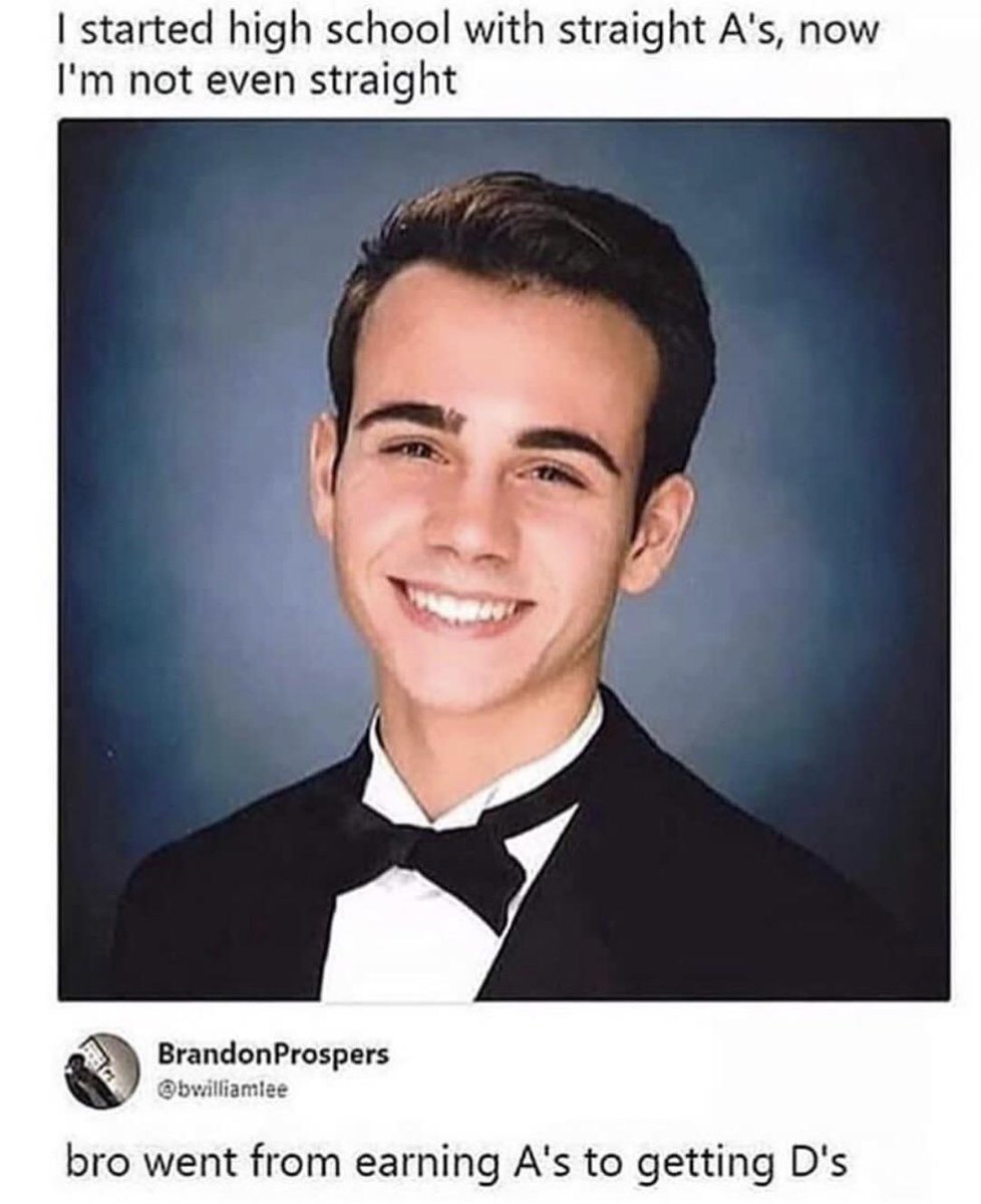 started high school with straight As now Im not even straight 30 BrandonProspers bvilliamlee bro went from earning As to getting Ds
