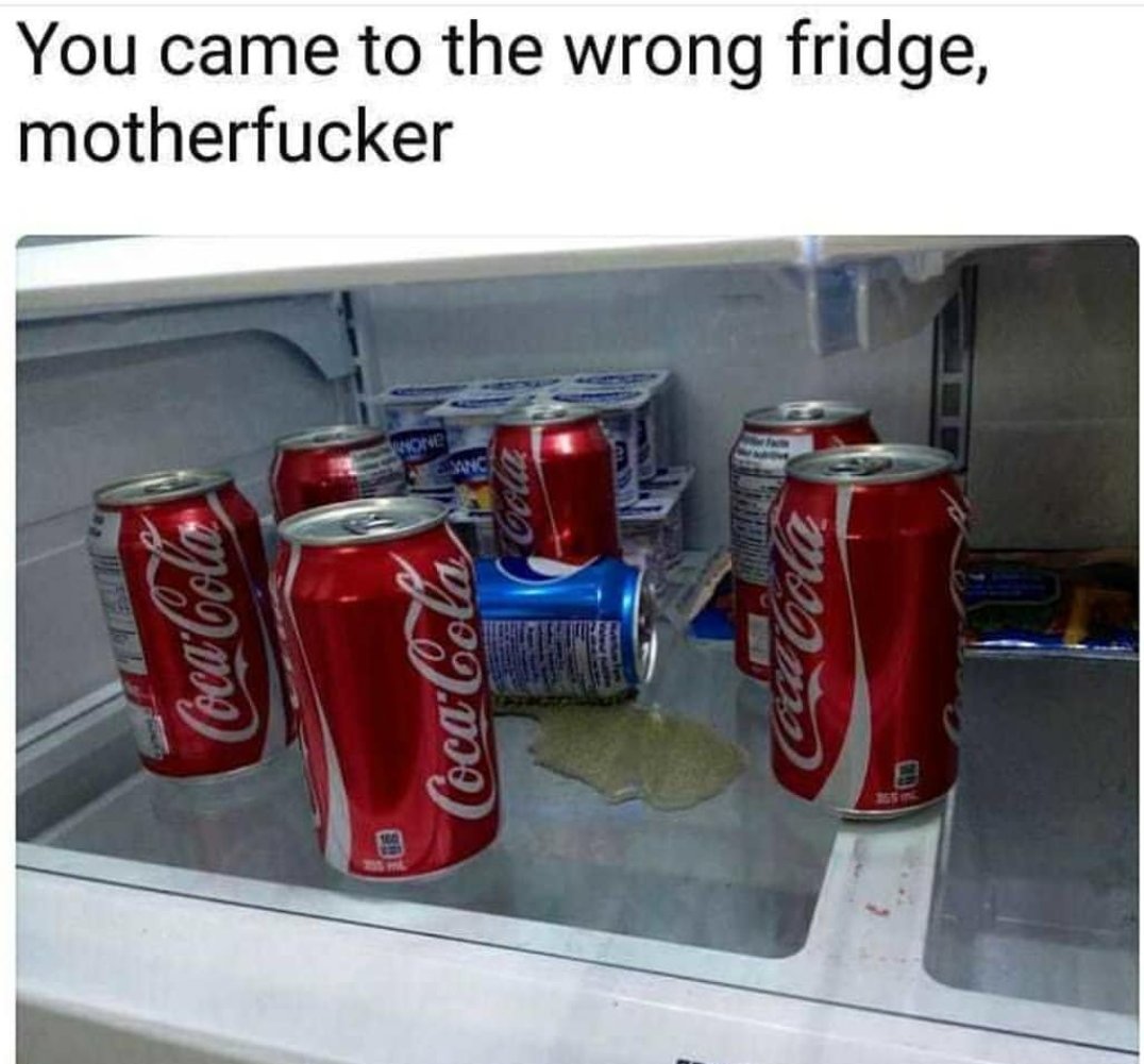 You came to the wrong fridge motherfucker