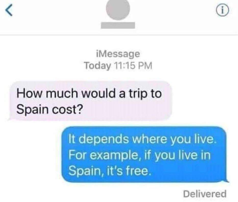 iMessage Today 1115 PM How much would a trip to Spain cost It depends where you live For example if you live in Spain its free Delivered