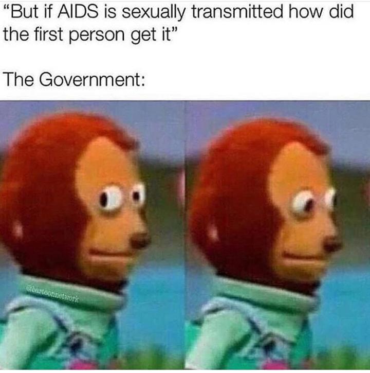 But if AIDS is sexually transmitted how did the first person get it The Government