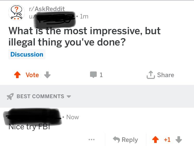 rAskReddit 5 u im What iSthe most impressive but illegal thing youve done Discussion 4 Vote 1 Share BEST COMMENTS Now Reply 4