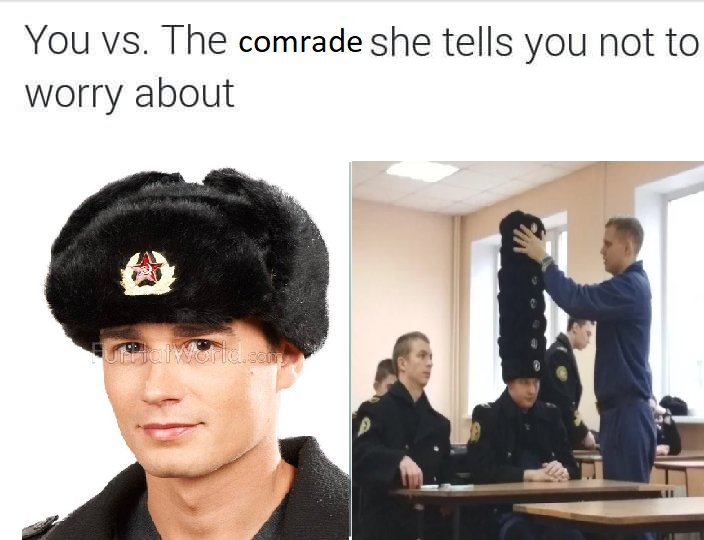 You vs The comrade she tells you not to worry about