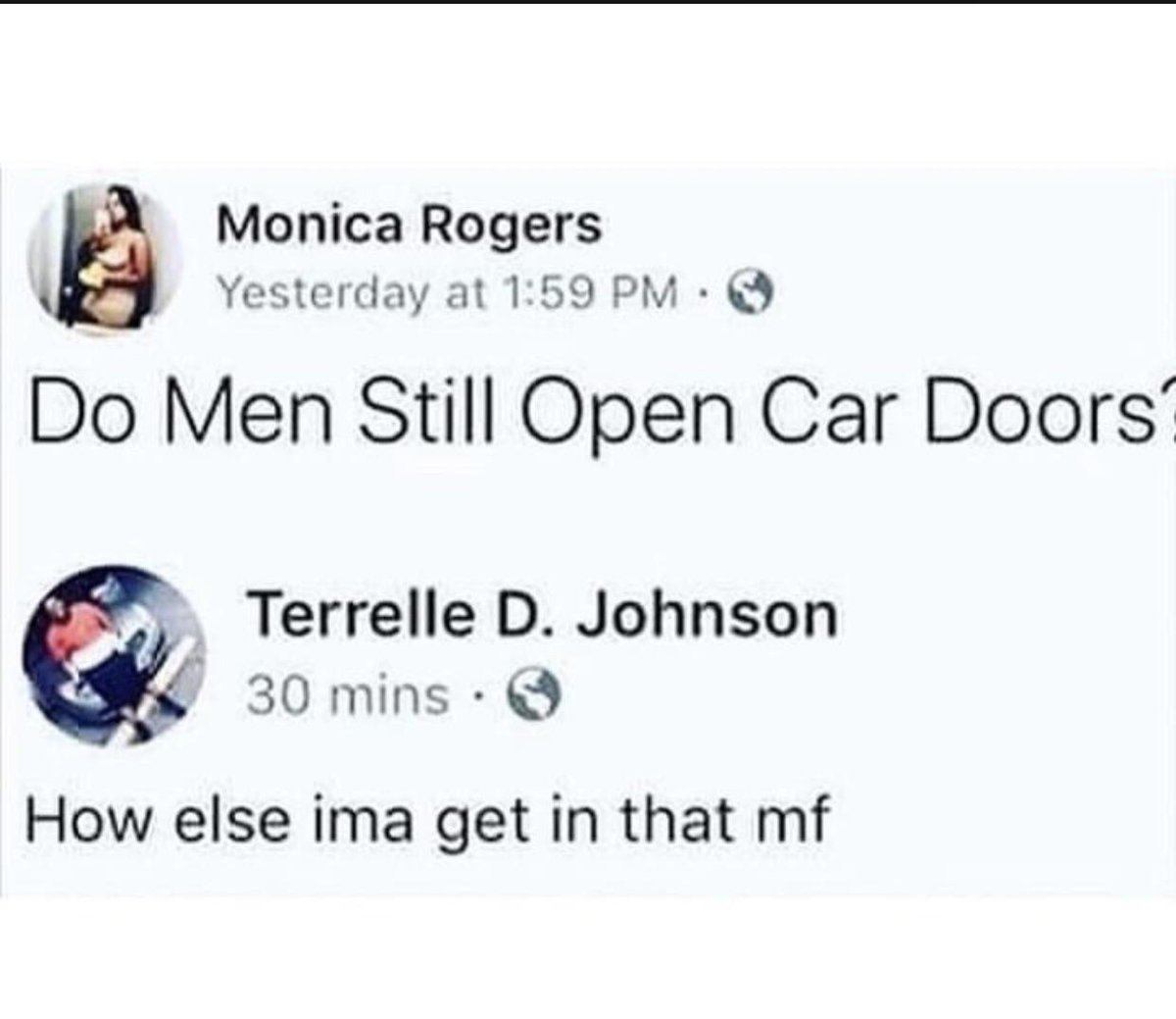 Monica Rogers t Yesterday at 159 PM 3 Do Men Still Open Car Doors Terrelle D Johnson 30mins How else ima get in that mf