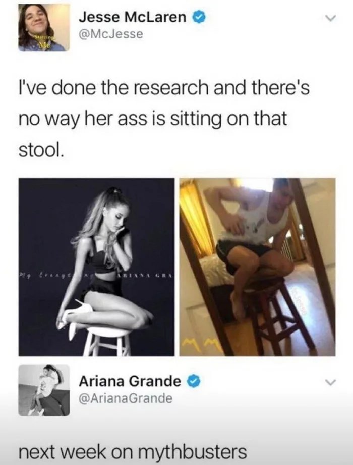 Q Jesse McLaren dMcJesse Ive done the research and theres no way her ass is sitting on that stool Ariana Grande ArianaGrande 3 Tl next week on mythbusters