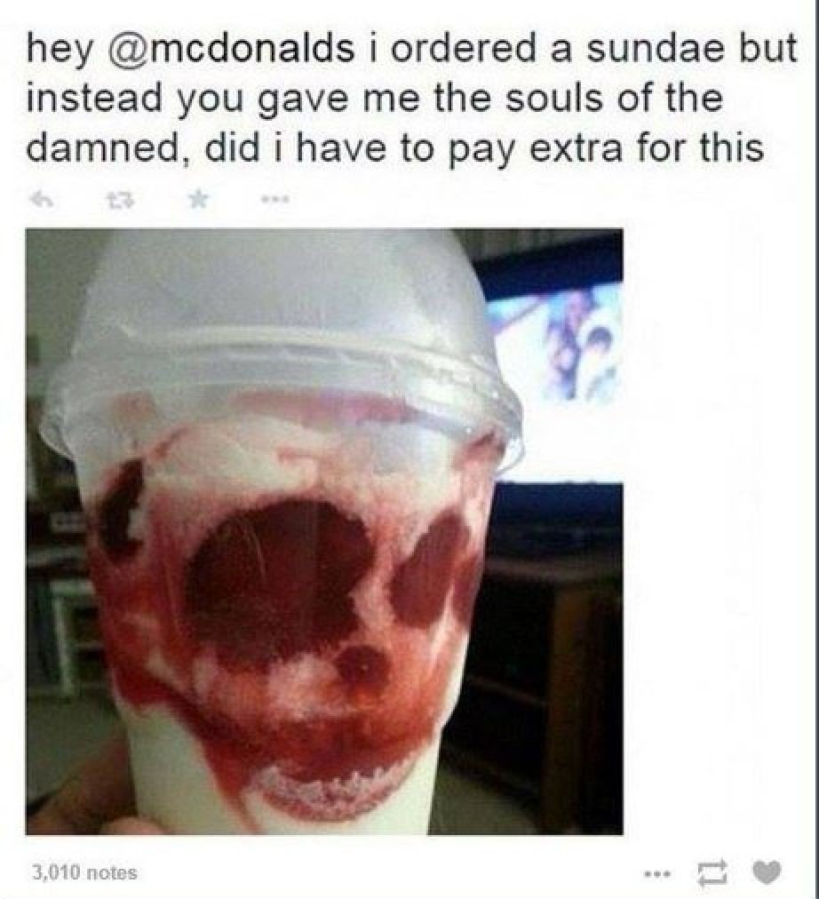 hey mcdonalds i ordered a sundae but instead you gave me the souls of the damned did i have to pay extra for this