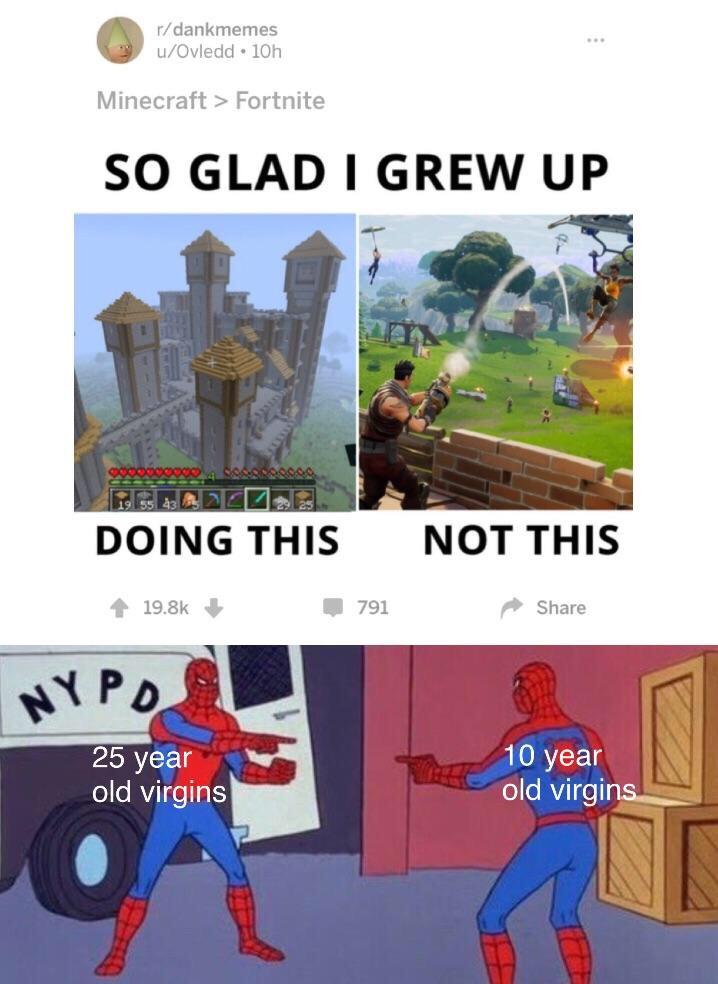 B dankmemes G z Y uOvledd 10h Minecraft Fortnite SO GLAD GREW UP 198k 791 Share A 25 year N old virgins g