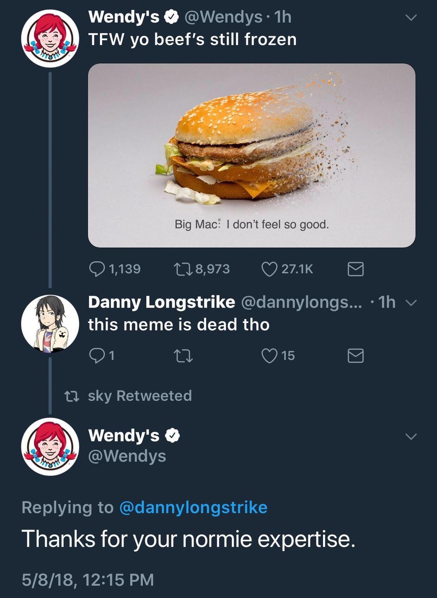 Wendys Wendys 1h v TFW yo beefs still frozen Big Mac dont feel so good O 1139 118973 WFYALS DET AR IS o CRGIe ETalal Vo Te T o B LT 13 0 SRR T I pTe O1 T WAL 1 sky Retweeted EN G v QELTE RET WG RCRGQLET il S d Thanks for your normie expertise 5818 1215 PM
