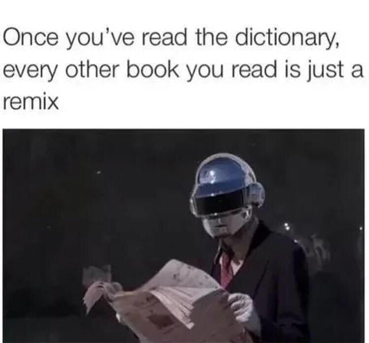 Once youve read the dictionary every other book you read is just a remix