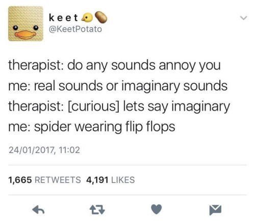 keet Q KeetPotato therapist do any sounds annoy you me real sounds or imaginary sounds therapist curious lets say imaginary me spider wearing flip flops 24012017 1102 1665 RETWEETS 4191 LIKES v