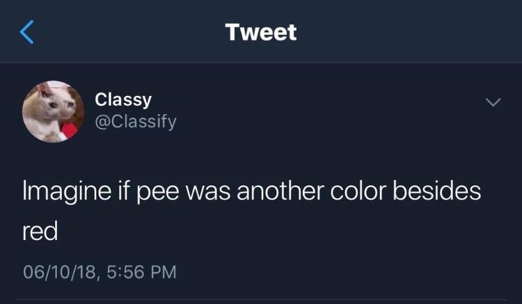 Tweet o115 IENY11 Imagine if pee was another color besides red 061018 556 PM