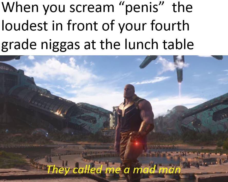 When you scream penis the loudest in front of your fourth grade nlggas at the lunch table Theyme a ndl am R