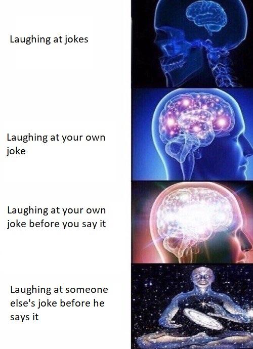 Laughing at jokes Laughing at your own joke Laughing at your own joke before you say it Laughing at someone elses joke before he says it