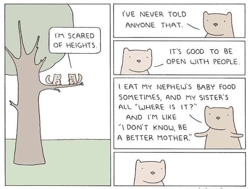 M SCARED OF HEGHTS VE NEVER TOLD ANYONE TRAT _ ITS GOOD TO BE __ OPEN WITH PEOPLE EAT MY NEPHEWS BABY FOOD SOMETIMES AND My SISTERS ALL LIHERE IS 1T AND IM LIKE N e IDONT KNOUW BE A BETTER MOTHER