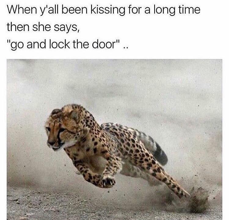 When yall been kissing for a long time then she says go and lock the door