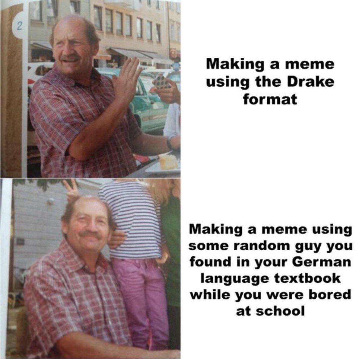 Making a meme using the Drake format Making a meme using some random guy you found in your German language textbook while you were bored at school