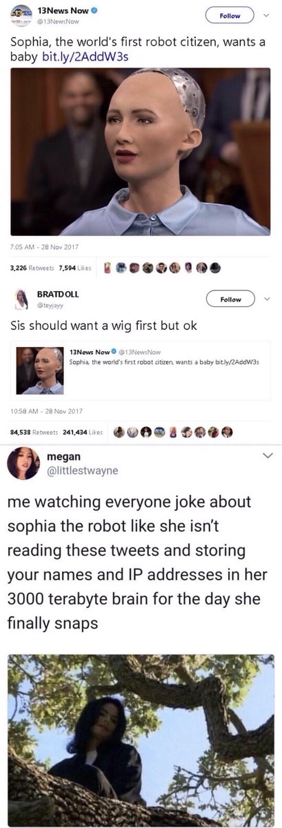 13News Now Y Cam Sophia the worlds first robot citizen wants a baby bitly2AddW3s 3228 et 150 098000 q BRATDOLL Sis should want a wig first but ok T3New Now BN oo e worcrs st roo atzen wnts oy ity AW Ui i QUODELOBO megan e littlestwayne me watching everyone joke about sophia the robot like she isnt reading these tweets and storing your names and IP addresses in her 3000 terabyte brain for the day s