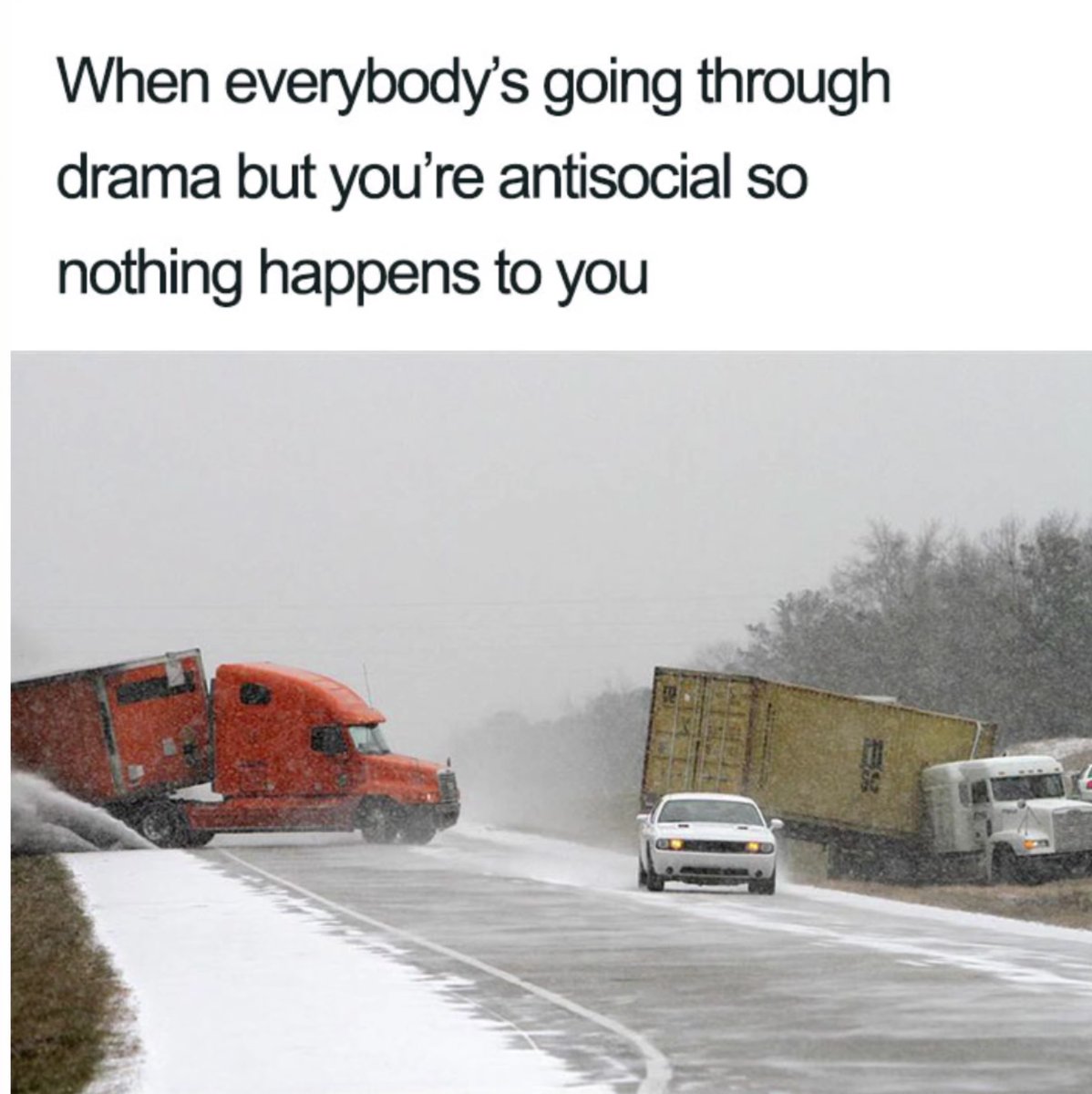 When everybodys going through drama but youre antisocial so nothing happens to you