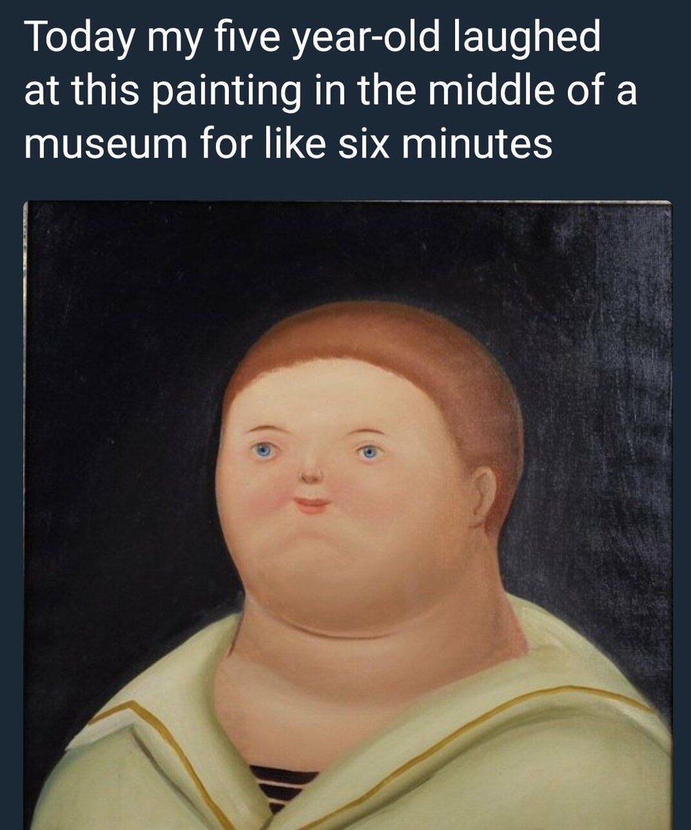 Today my five year old laughed at this painting in the middle of a museum for like six minutes