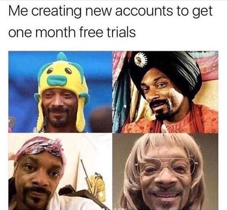 Me creating new accounts to get one month free trials