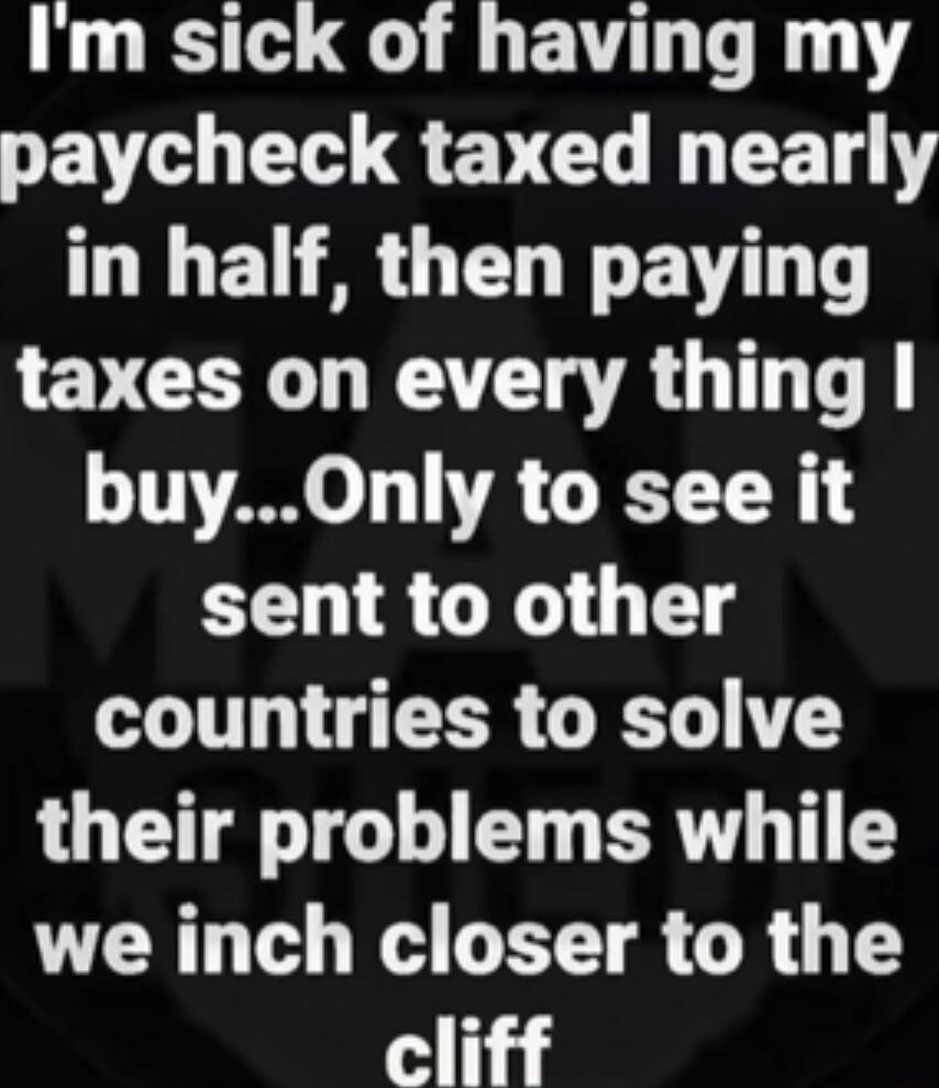 Im sick of having my eV T EVCL R O EL ARG EL I EV T LEVCER TR G T TTN0 1 7A T8 sent to other countries to solve LU G TG 1 TR T we inch closer to the cliff
