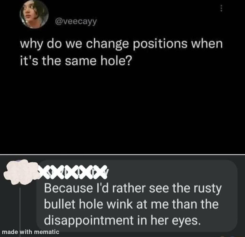 why do we change positions when IRRGERET Ry ollErd Because Id rather see the rusty bullet hole wink at me than the disappointment in her eyes ravTgmr