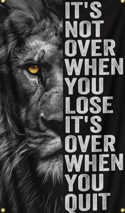 IT'S NOT OVER WHEN YOU LOSE IT'S OVER WHEN YOU QUIT