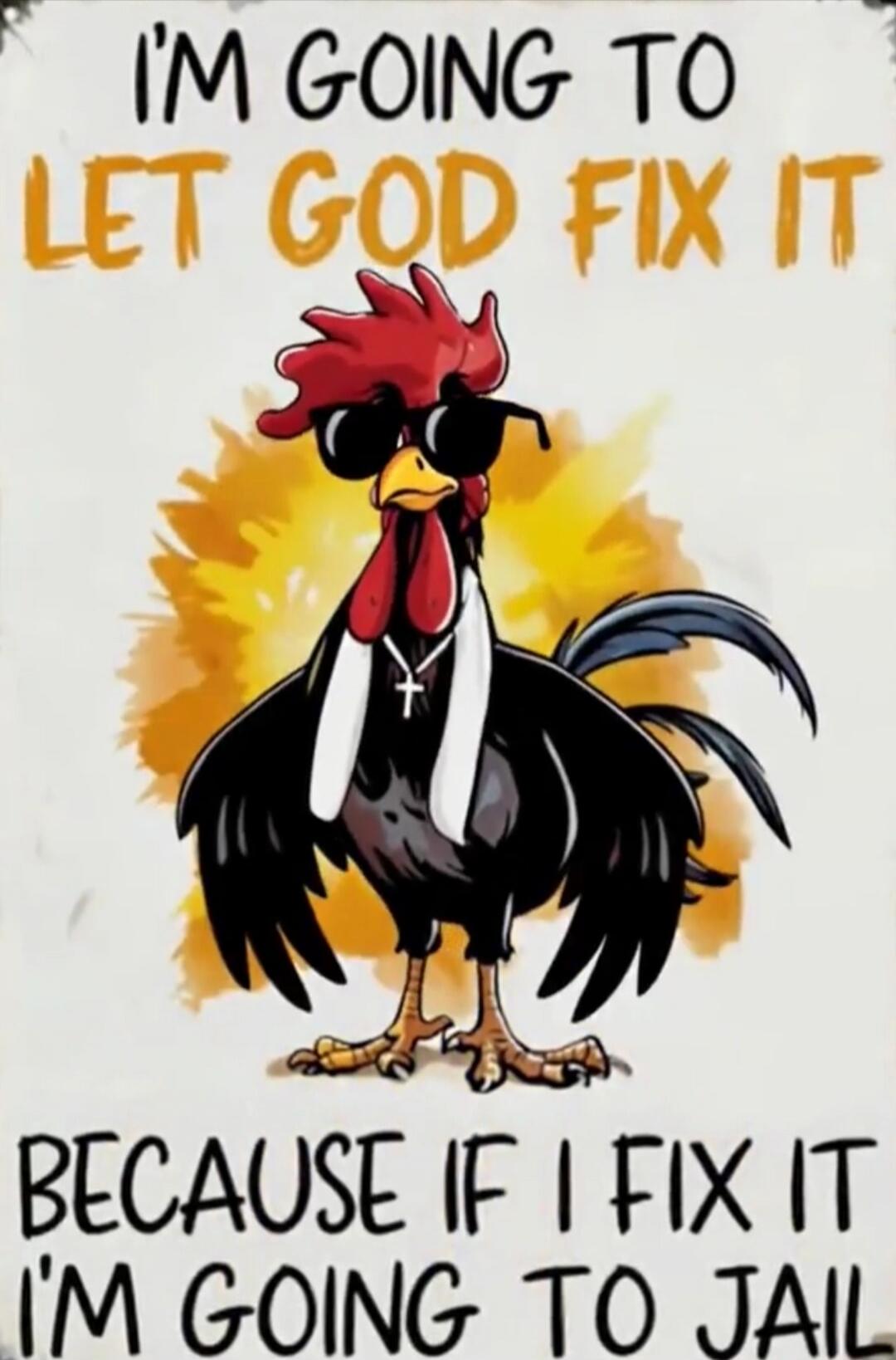 I'M GOING TO LET GOD FIX IT BECAUSE IF I FIX IT I'M GOING TO JAIL