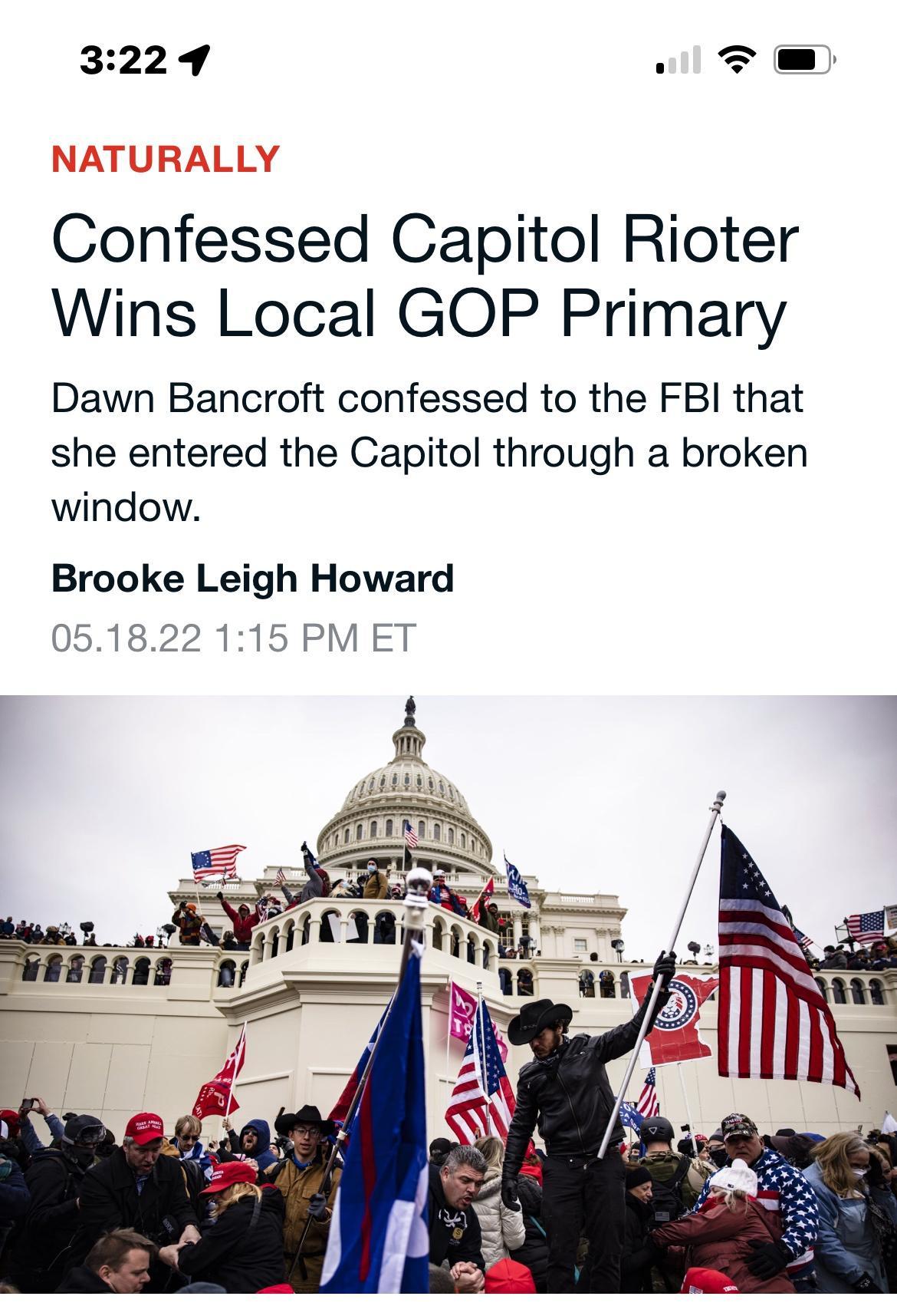 NATURALLY Confessed Capitol Rioter Wins Local GOP Primary Dawn Bancroft confessed to the FBI that she entered the Capitol through a broken window Brooke Leigh Howard 051822 115 PM ET