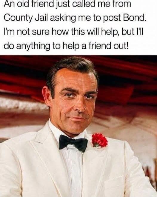 An old friend just called me from County Jail asking me to post Bond. I'm not sure how this will help, but I'll do anything to help a friend out!