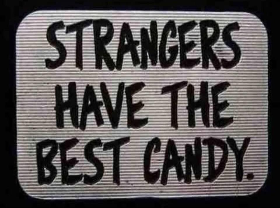 STRANGERS HAVE THE BEST CANDY.