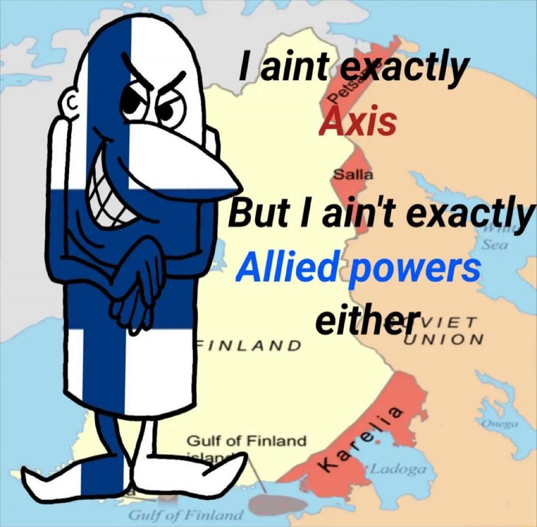 I ain't exactly Axis But I ain't exactly Allied powers either