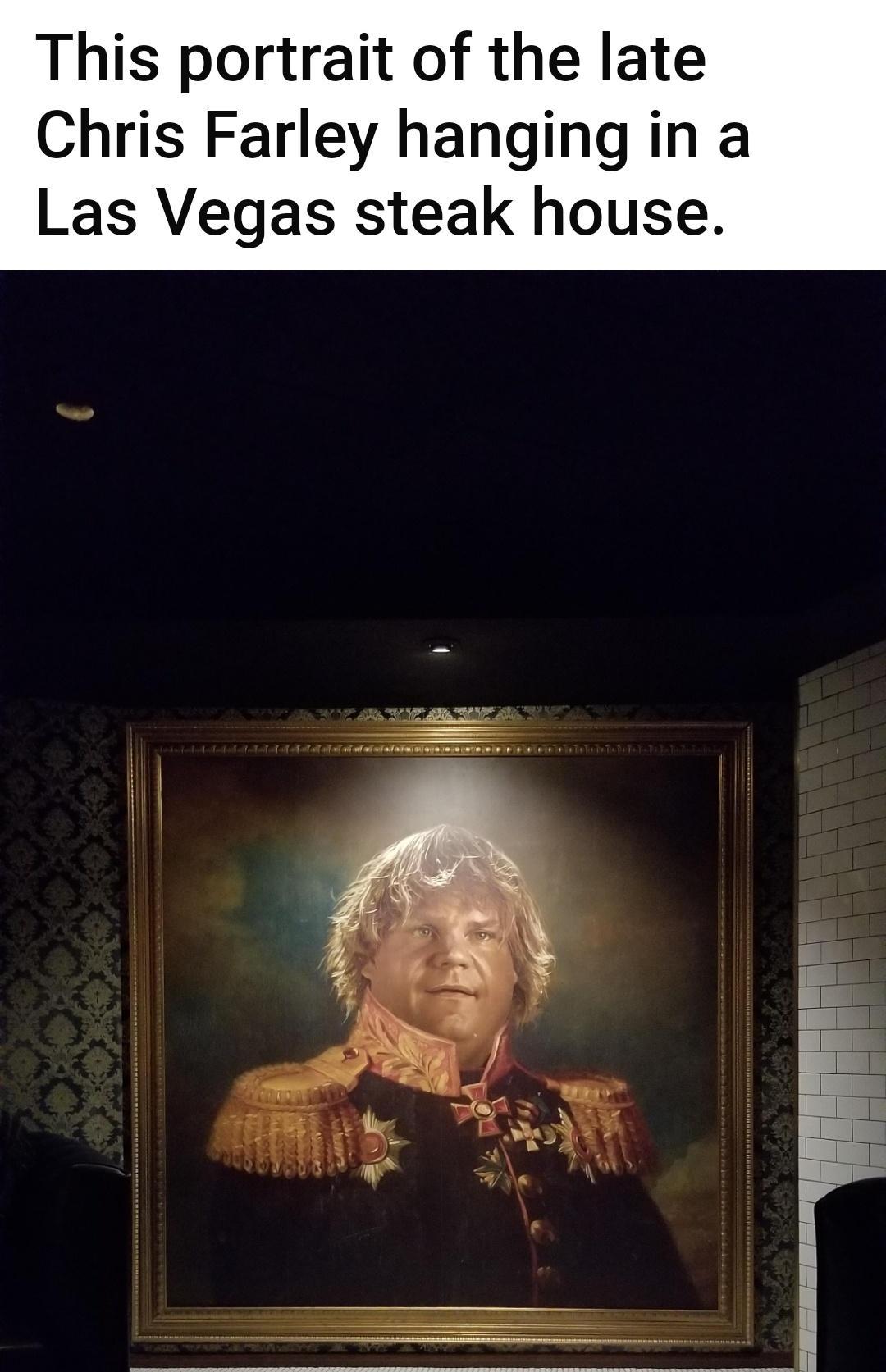 This portrait of the late Chris Farley hanging in a Las Vegas steak house EEEE L