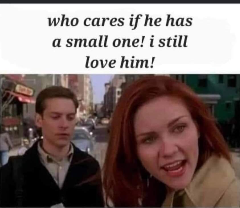 who cares if he has a small one! i still love him!