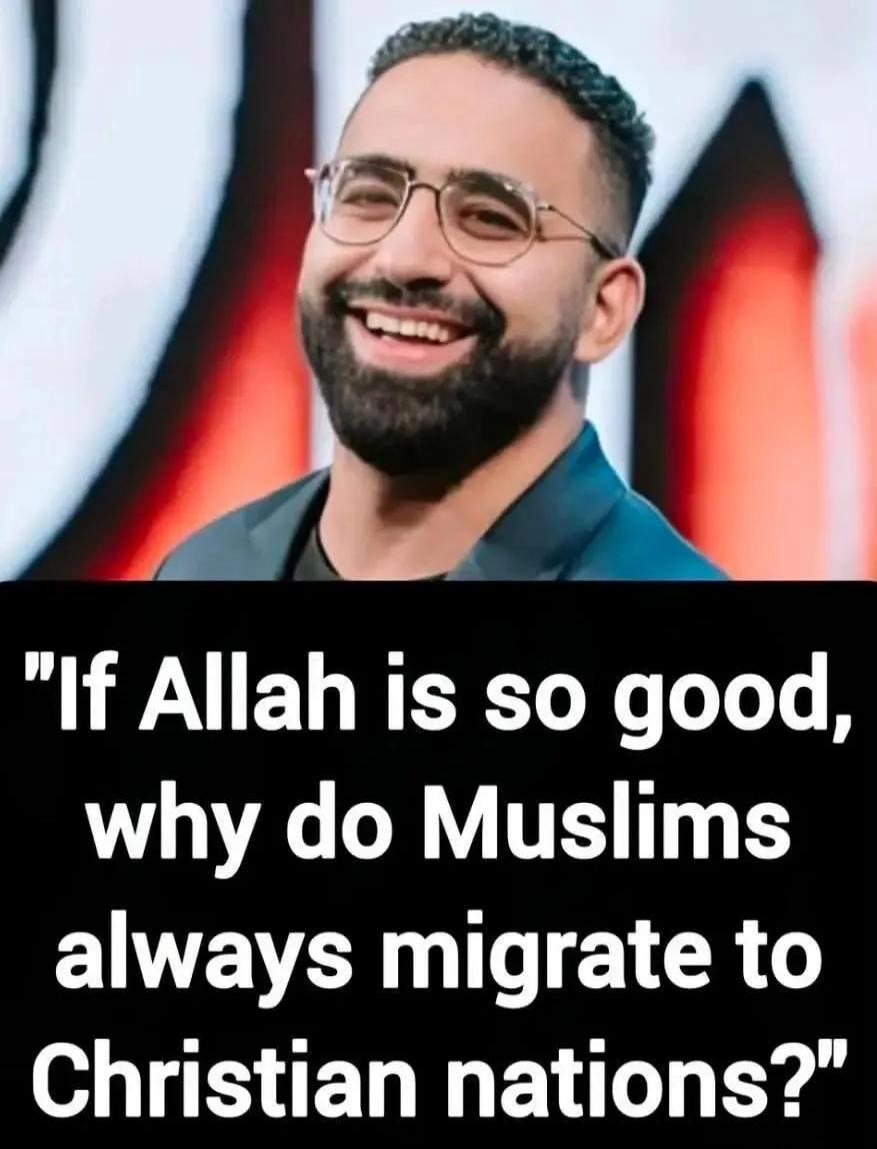 If Allah is so good, why do Muslims always migrate to Christian nations?
