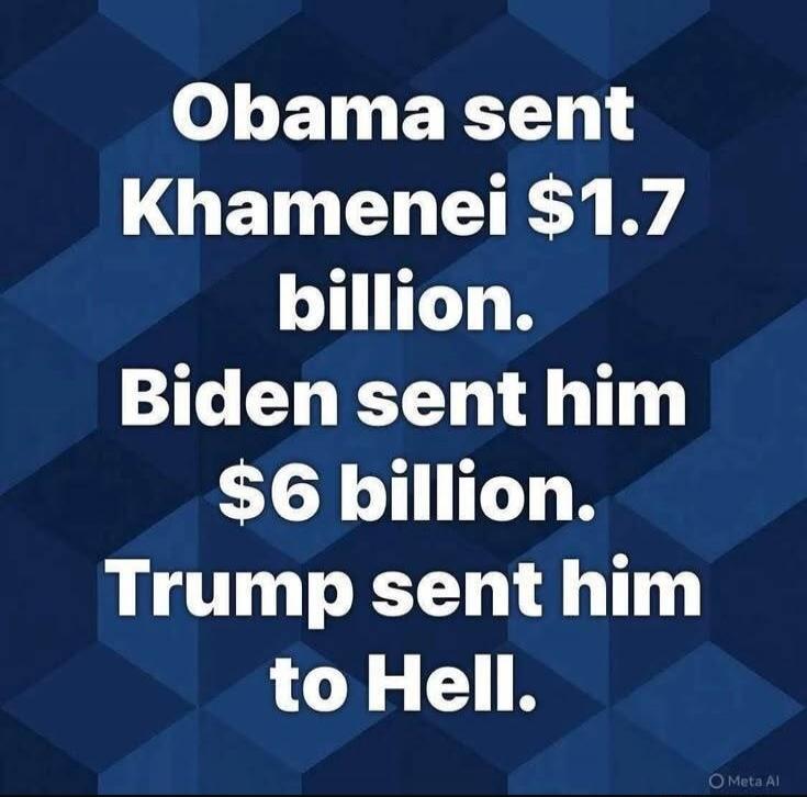 Obama sent Khamenei $1.7 billion. Biden sent him $6 billion. Trump sent him to Hell.