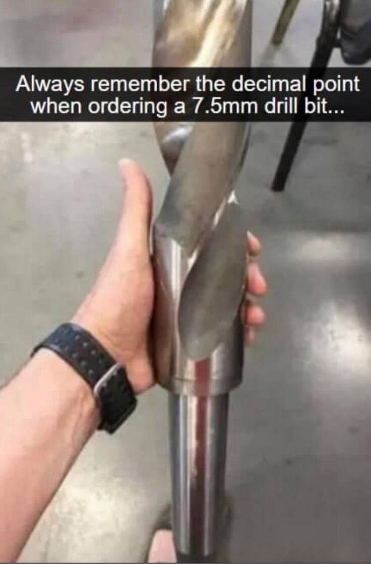 Always remember the decimal point when ordering a 7.5mm drill bit...
