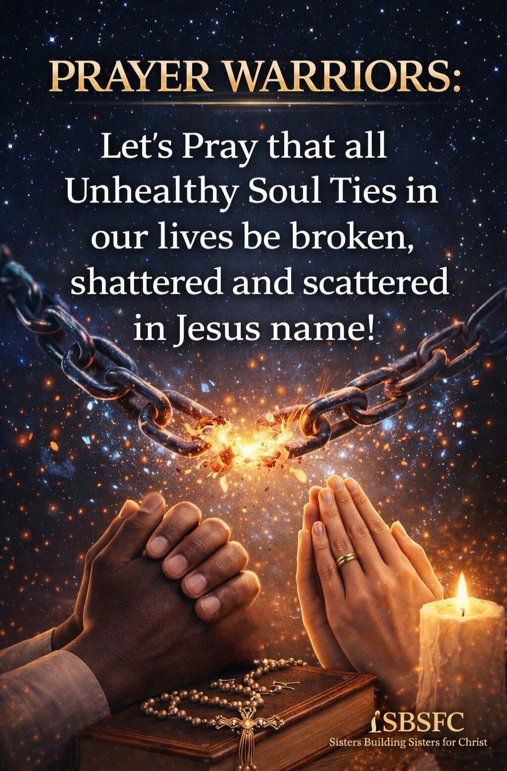 PRAYER WARRIORS: Let's Pray that all Unhealthy Soul Ties in our lives be broken, shattered and scattered in Jesus name! SBSFC Sisters Building Sisters for Christ