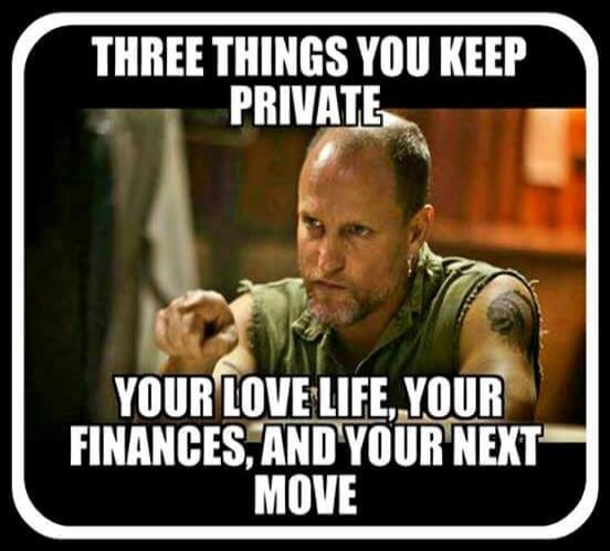 THREE THINGS YOU KEEP PRIVATE YOUR LOVE LIFE, YOUR FINANCES, AND YOUR NEXT MOVE