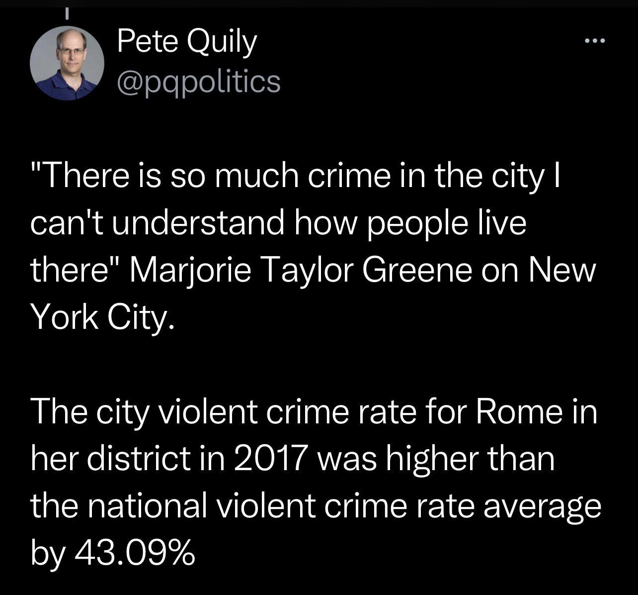 Pete Quily g alElelelelelliie There is so much crime in the city cant understand how people live there Marjorie Taylor Greene on New York City The city violent crime rate for Rome in her district in 2017 was higher than the national violent crime rate average by 4309