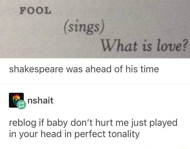 threefreeze shakespeare was ahead of his time snshait reblog if baby dont hurt me just played in your head in perfect tonality